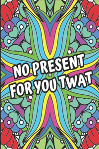 No Present For You Twat