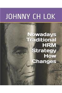 Nowadays Traditional HRM Strategy How Changes