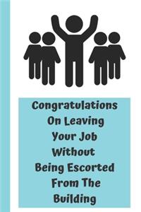 Congratulations On Leaving Your Job Without Being Escorted From The Building: Funny Saying On Cover, Great Gifts For leaving job gifts for women And Staff Members, Employee gift for coworker leaving for new job leap leaving a 