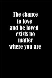 The chance to love and be loved exists no matter where you are