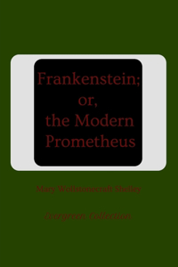 Frankenstein; or, the Modern Prometheus (Annotated)