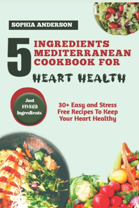 5 Ingredients Mediterranean Cookbook for Heart Health