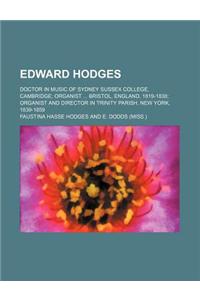 Edward Hodges; Doctor in Music of Sydney Sussex College, Cambridge Organist Bristol, England, 1819-1838 Organist and Director in Trinity Parish, New y