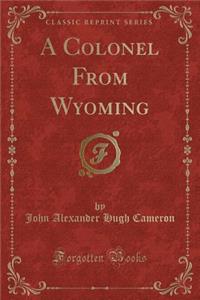 A Colonel from Wyoming (Classic Reprint)