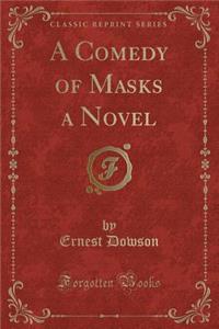 A Comedy of Masks a Novel (Classic Reprint)