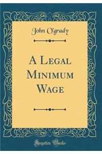 A Legal Minimum Wage (Classic Reprint)