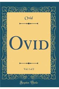 Ovid, Vol. 1 of 2 (Classic Reprint)