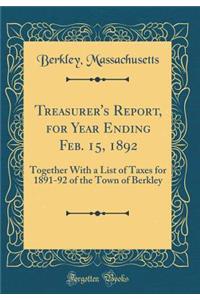 Treasurer's Report, for Year Ending Feb. 15, 1892: Together with a List of Taxes for 1891-92 of the Town of Berkley (Classic Reprint)