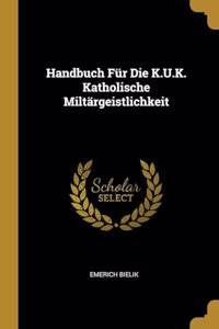 Handbuch Für Die K.U.K. Katholische Miltärgeistlichkeit