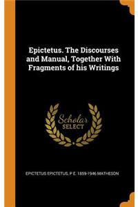 Epictetus. the Discourses and Manual, Together with Fragments of His Writings
