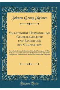 Vollständige Harmonie-und Generalbasslehre und Einleitung zur Composition: Ein Lehrbuch zum Selbstunterrichte für Diejenigen, Welche Sich die Gesammte Theoretische Kenntniss und Praktische Fertigkeit in der Harmonie-und Generalbasslehre Aneignen