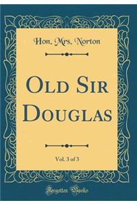 Old Sir Douglas, Vol. 3 of 3 (Classic Reprint)