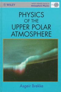 Physics of the Upper Polar Atmosphere (Wileyâ€“Praxis Series in Atmospheric Physics)