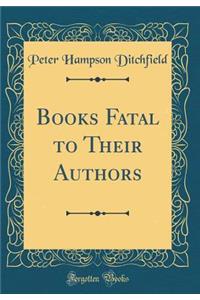 Books Fatal to Their Authors (Classic Reprint)