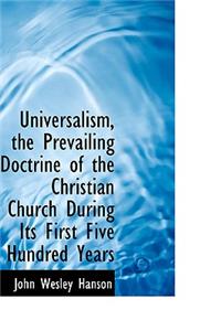 Universalism, the Prevailing Doctrine of the Christian Church During Its First Five Hundred Years
