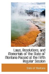 Laws, Resolutions, and Memorials of the State of Montana Passed at the Fifth Regular Session
