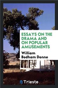 Essays on the Drama, and on Popular Amusements