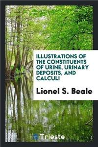 Illustrations of the Constituents of Urine, Urinary Deposits, and Calculi