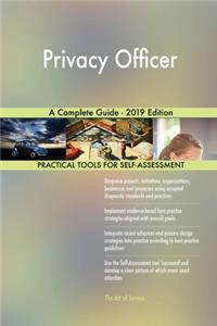 Privacy Officer A Complete Guide - 2019 Edition