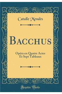 Bacchus: OpÃ©ra En Quatre Actes Et Sept Tableaux (Classic Reprint)