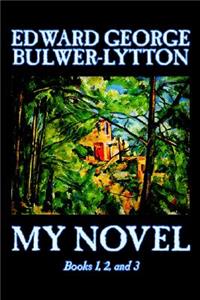 My Novel, Books 1, 2, and 3 of 12 by Edward George Lytton Bulwer-Lytton, Fiction, Literary