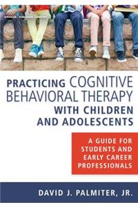 Practicing Cognitive Behavioral Therapy with Children and Adolescents