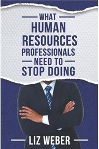 What Human Resources Professionals Need to Stop Doing