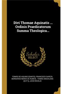 Divi Thomae Aquinatis ... Ordinis Praedicatorum Summa Theologica...