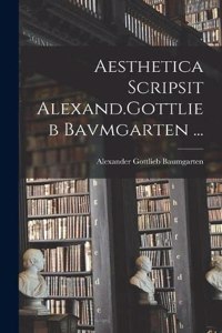 Aesthetica Scripsit Alexand.Gottlieb Bavmgarten ...