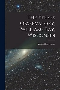 Yerkes Observatory, Williams Bay, Wisconsin