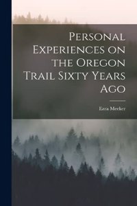 Personal Experiences on the Oregon Trail Sixty Years Ago