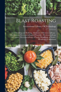 Blast Roasting; Lead Smelting and Refining; Elements of Electrometallurgy; Miscellaneous Electrometallurgical Processes; Electrometallurgy of Copper; Electrometallurgy of Lead; Metallurgy of Nickel; Metallurgy of Aluminum