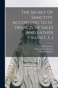 Secret Of Sanctity, According To St. Francis De Sales And Father Crasset, S. J