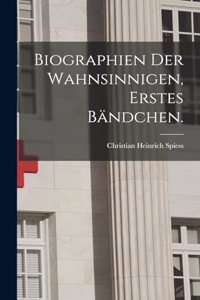 Biographien der Wahnsinnigen, Erstes Bändchen.