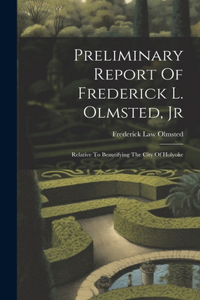 Preliminary Report Of Frederick L. Olmsted, Jr