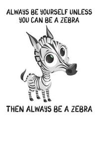 Always Be Yourself Unless You Can Be A Zebra Then Always Be A Zebra