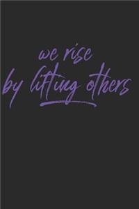 We Rise By Lifting Others