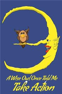 A Wise Owl Once Told Me Take Action