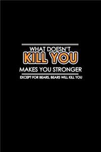 What doesn't kill you makes you stronger except for bears will kill you