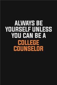 Always Be Yourself Unless You Can Be A College Counselor