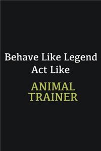 Behave like Legend Act Like Animal Trainer