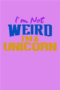 I'm Not Weird I'm A Unicorn