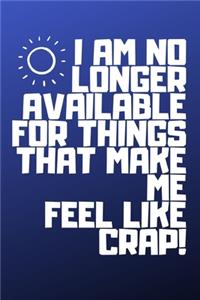 I am no longer available for things that make me feel like crap!