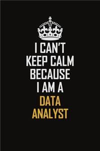 I Can't Keep Calm Because I Am A Data Analyst