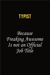 Typist Because Freaking Awesome Is Not An Official Job Title