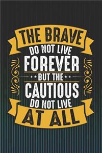 The Brave Do Not Live Forever But the Cautious Do Not Live at All
