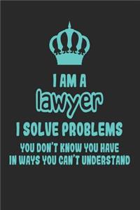 I Am a Lawyer I Solve Problems You Don't Know You Have in Ways You Can't Understand