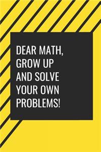 Dear Maths, Grow Up and solve your own problems!