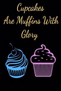 Cupcakes Are Muffins With Glory