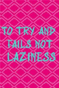 To Try And Fails Not Laziness